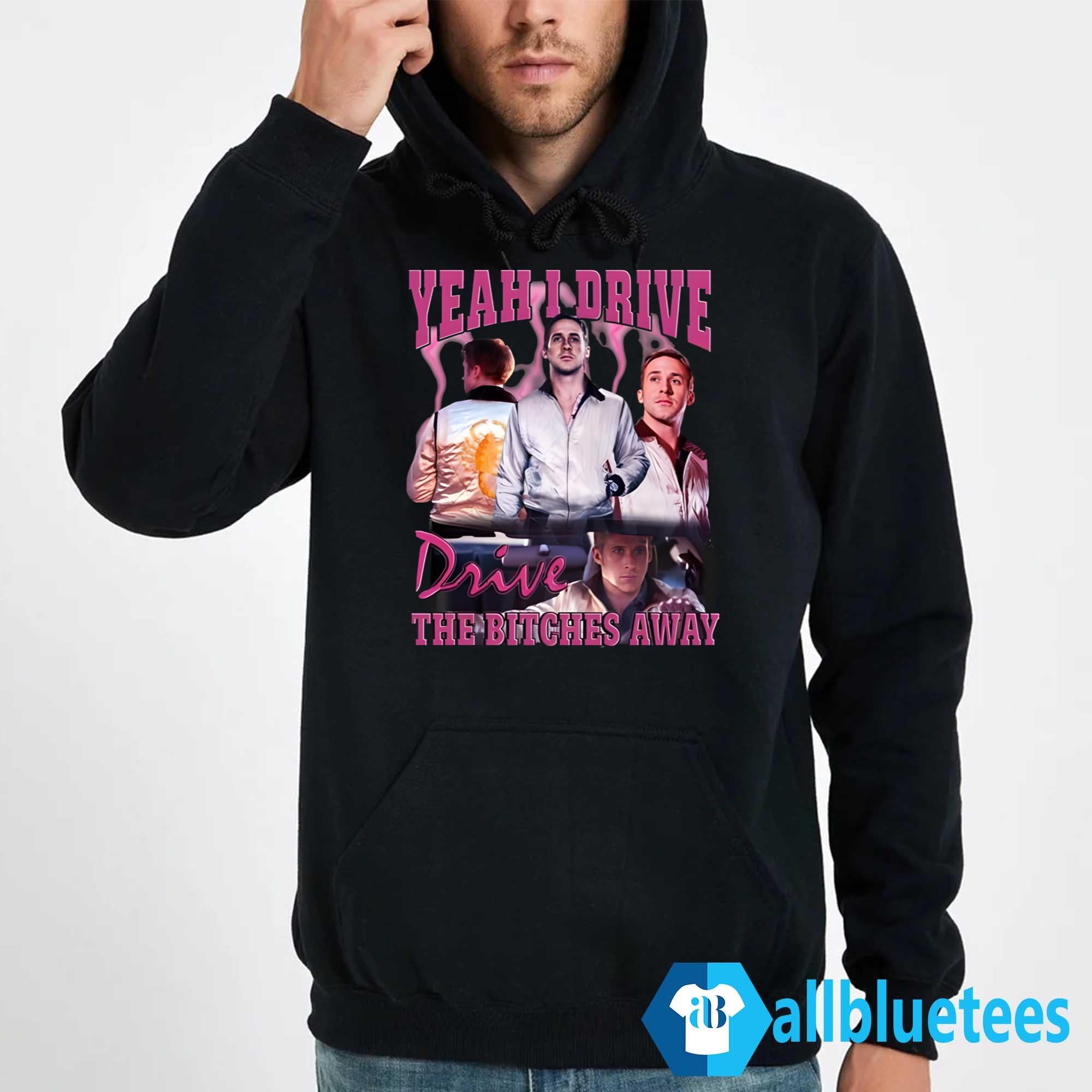 Yeah I Drive Drive The Bitches Away Shirt