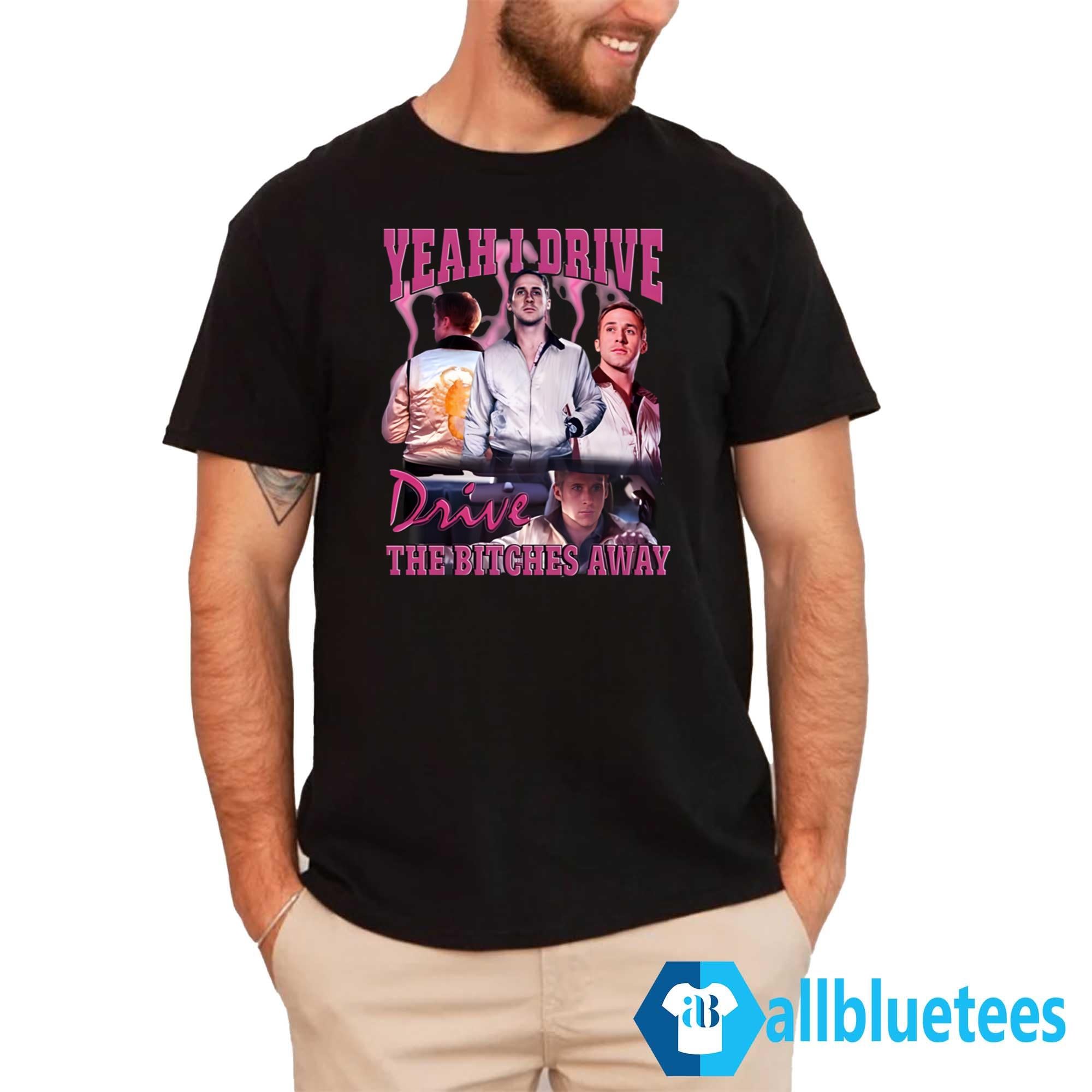 Yeah I Drive Drive The Bitches Away Shirt