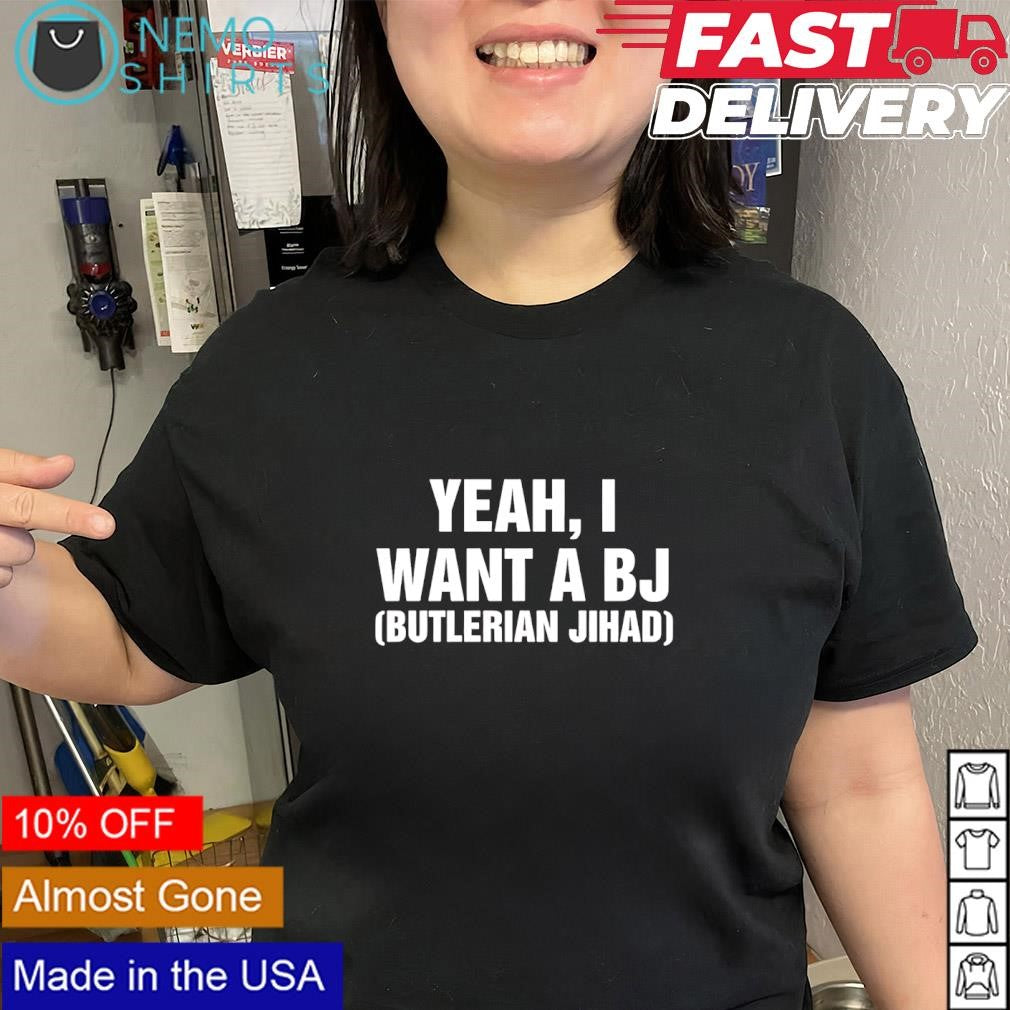 Yeah I want a BJ Butlerian Jihad text shirt