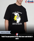 Yeah i’m pan gonna O-Pan this beer and drink it shirt