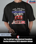 Yes I’m old but I saw Montreal Canadiens hockey Greatness 2025 signature vintage shirt