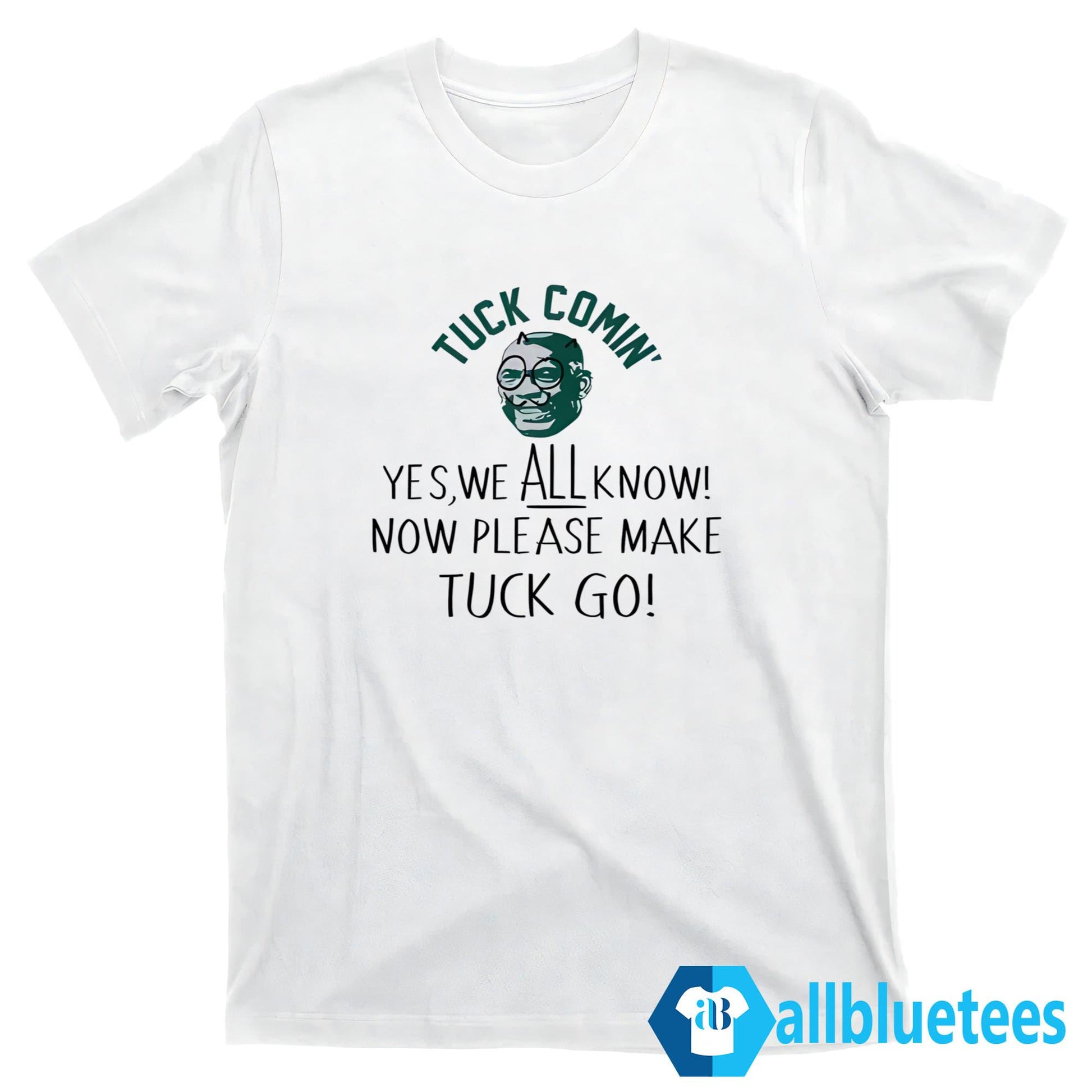 Yes We All Know Now Please Make Tuck Go Shirt