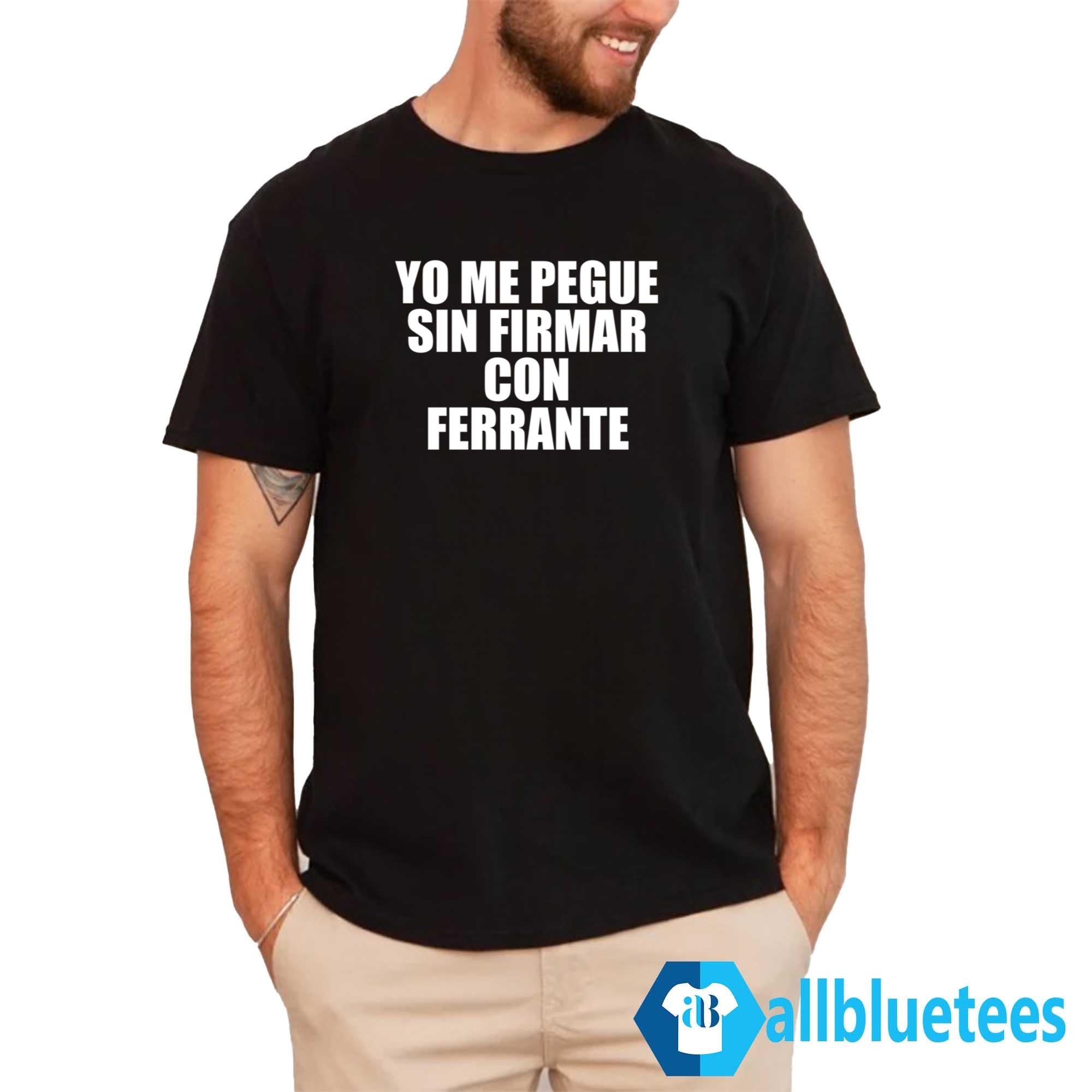Yo Me Pegue Sin Firmar Con Ferrante Shirt
