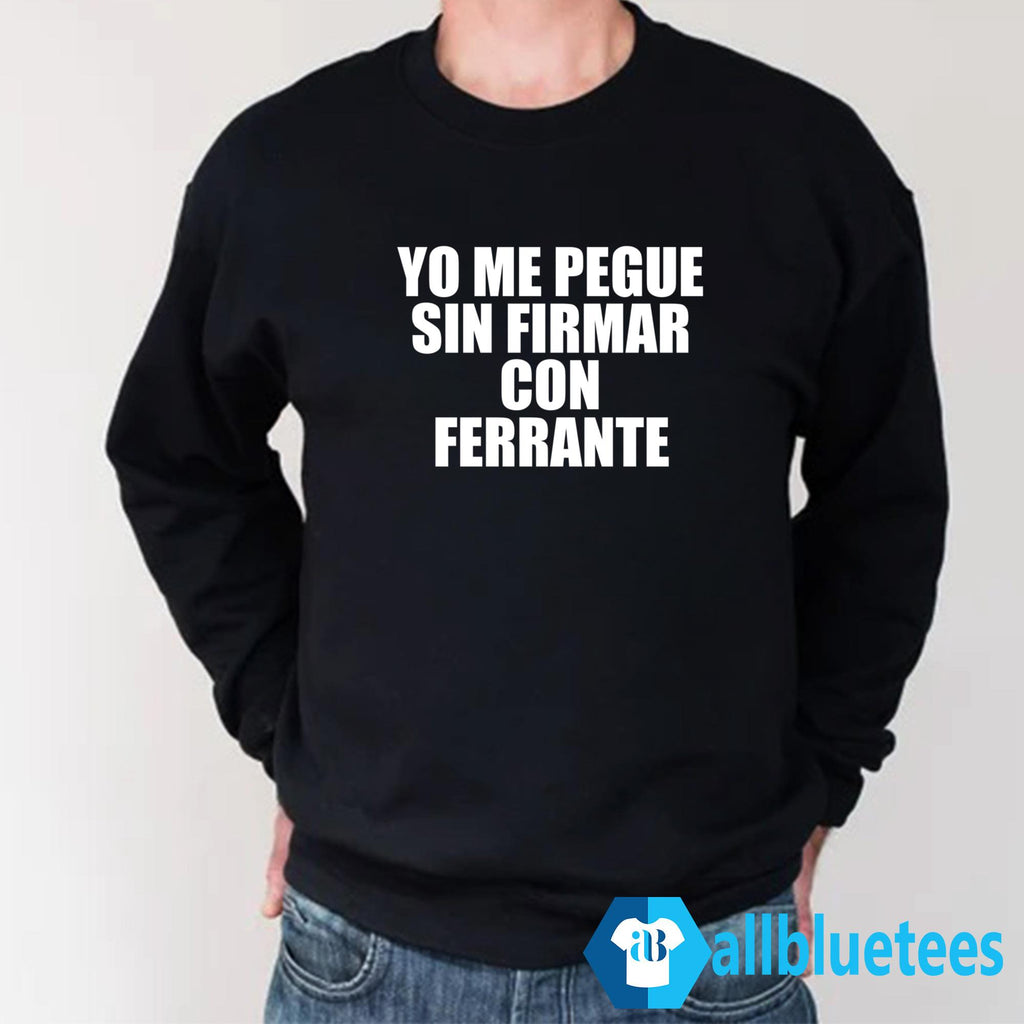 Yo Me Pegue Sin Firmar Con Ferrante Shirt