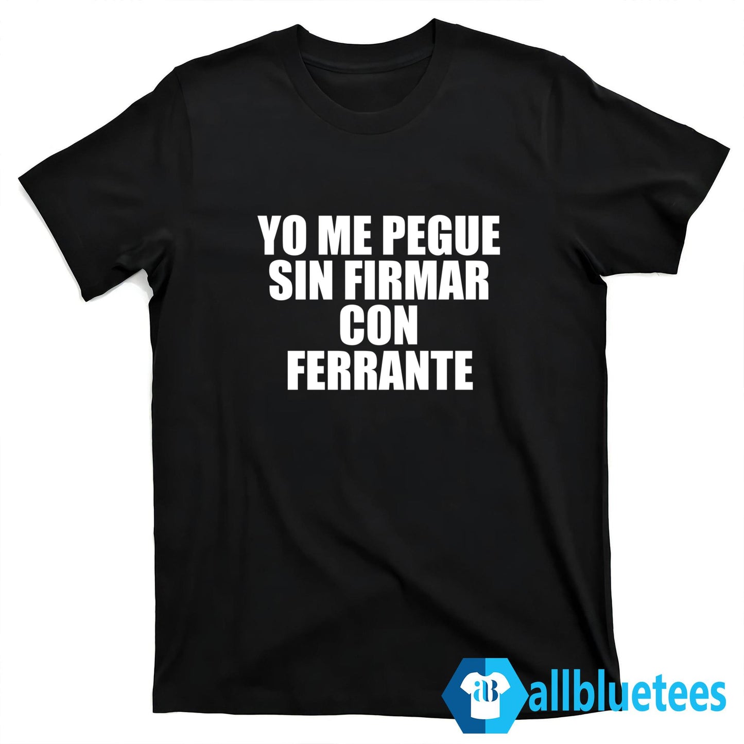 Yo Me Pegue Sin Firmar Con Ferrante Shirt