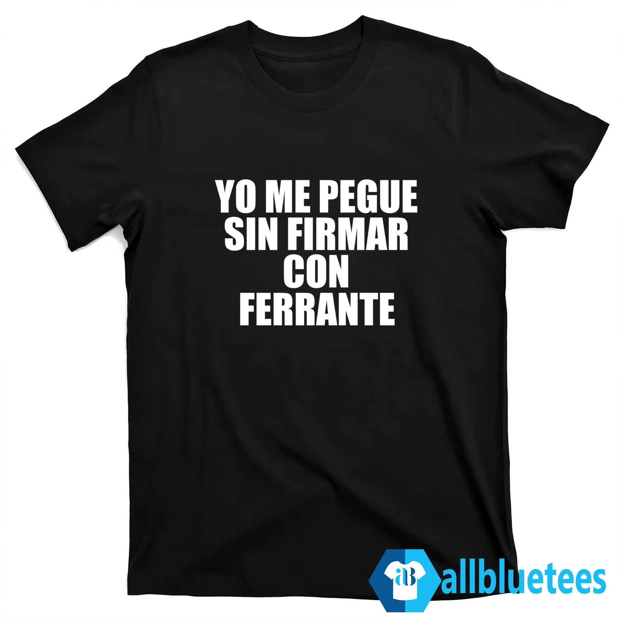 Yo Me Pegue Sin Firmar Con Ferrante Shirt