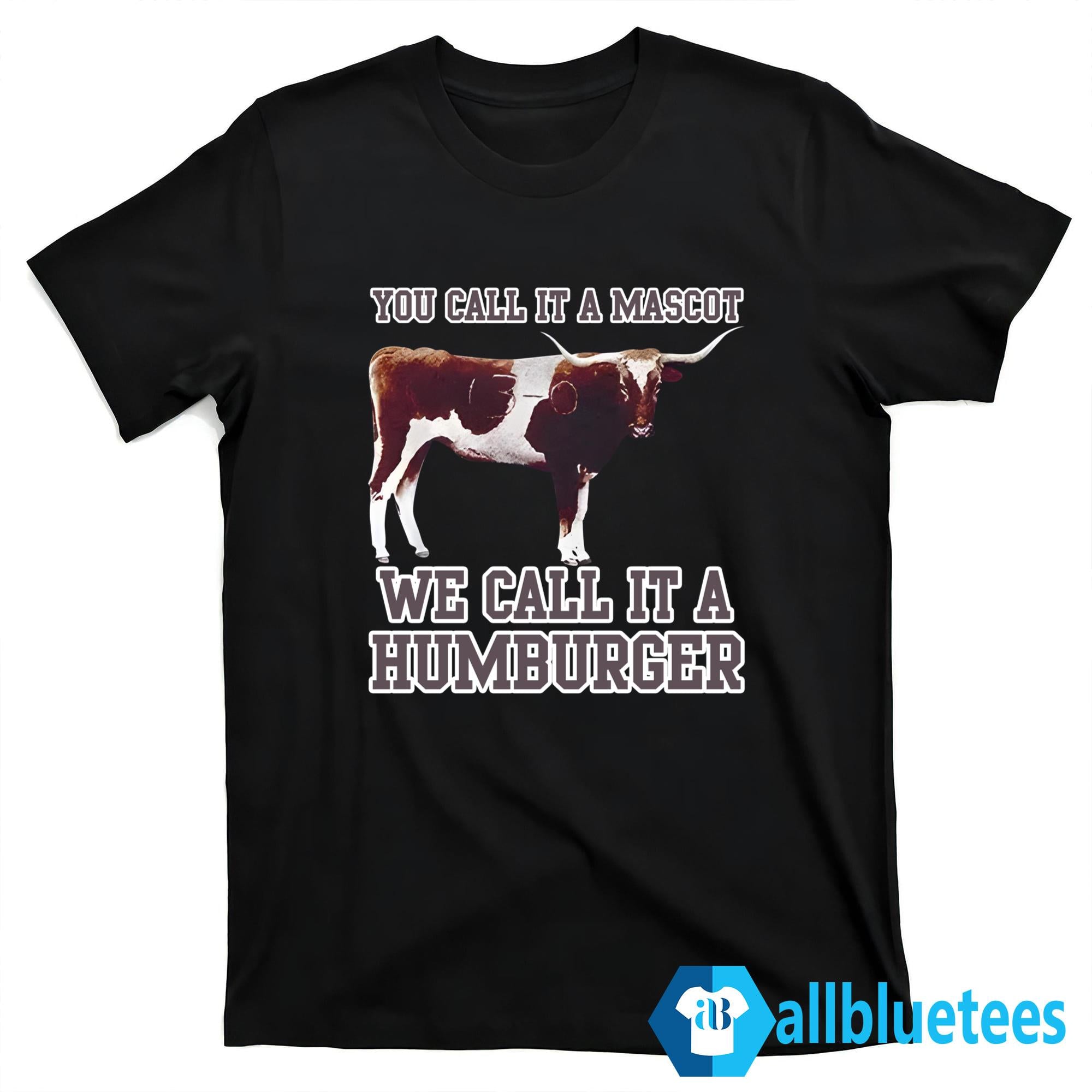 You Call It A Mascot We Call It A Hamburger Shirt
