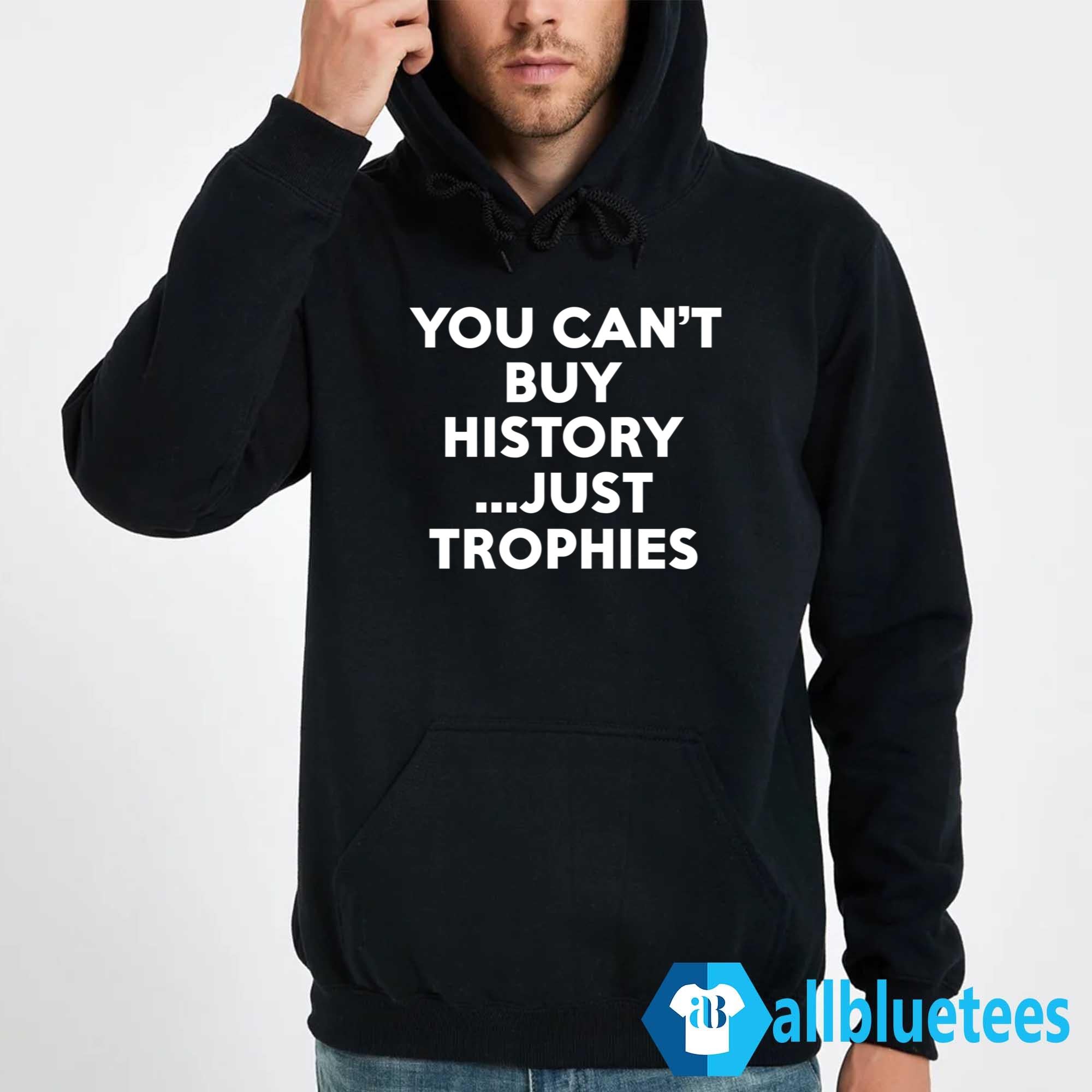 You Can’t Buy History Just Trophies Shirt