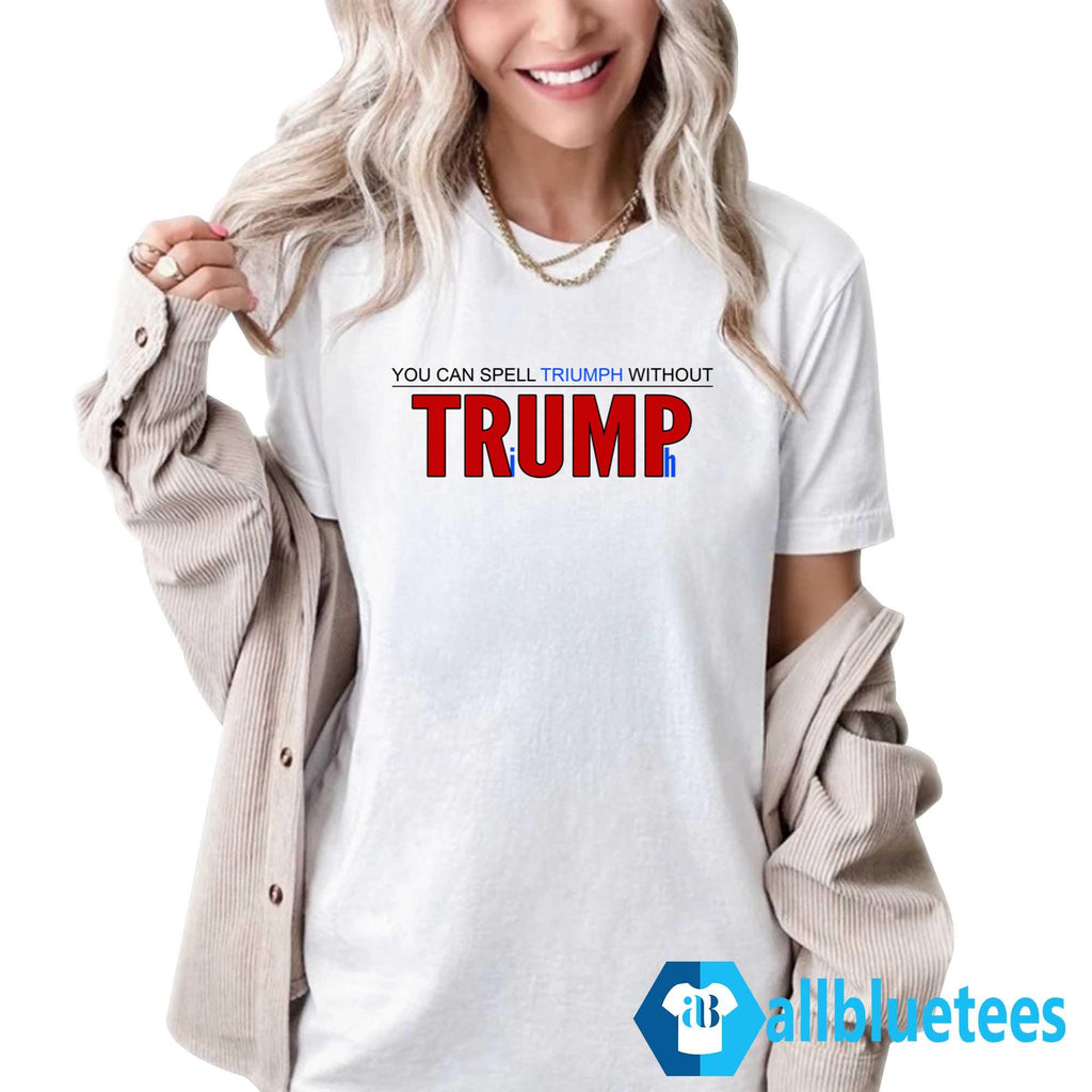 You Can’t Spell Triumph Without Trump Shirt