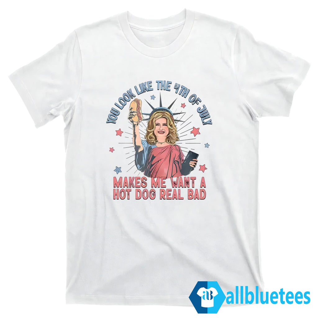 You Look Like 4th Of July Makes Me Want A Hot Dogs Real Bad Shirt