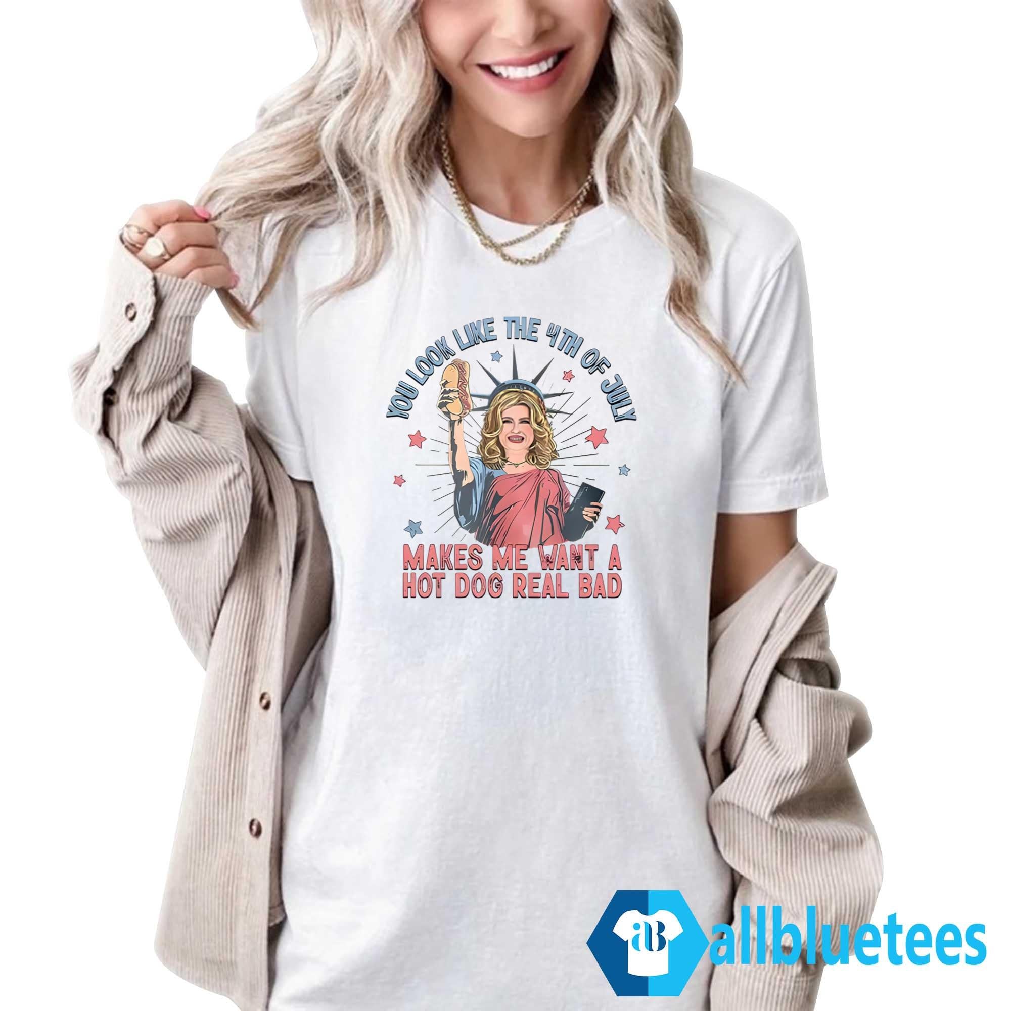 You Look Like 4th Of July Makes Me Want A Hot Dogs Real Bad Shirt