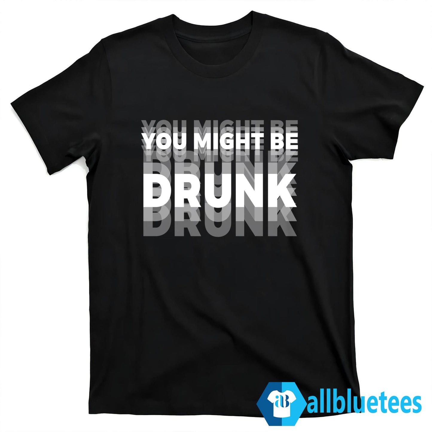 You Might Be Drunk Shirt