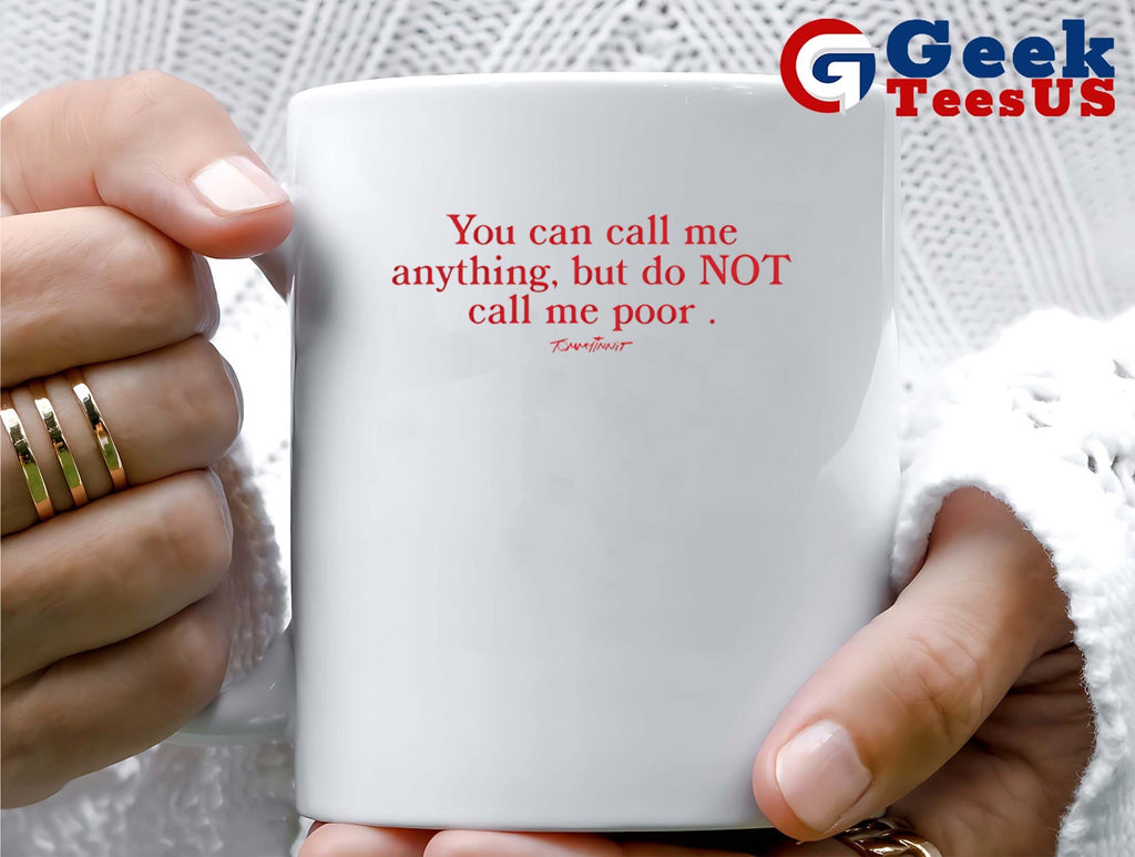 You can call me anything but do not call me poor shirt
