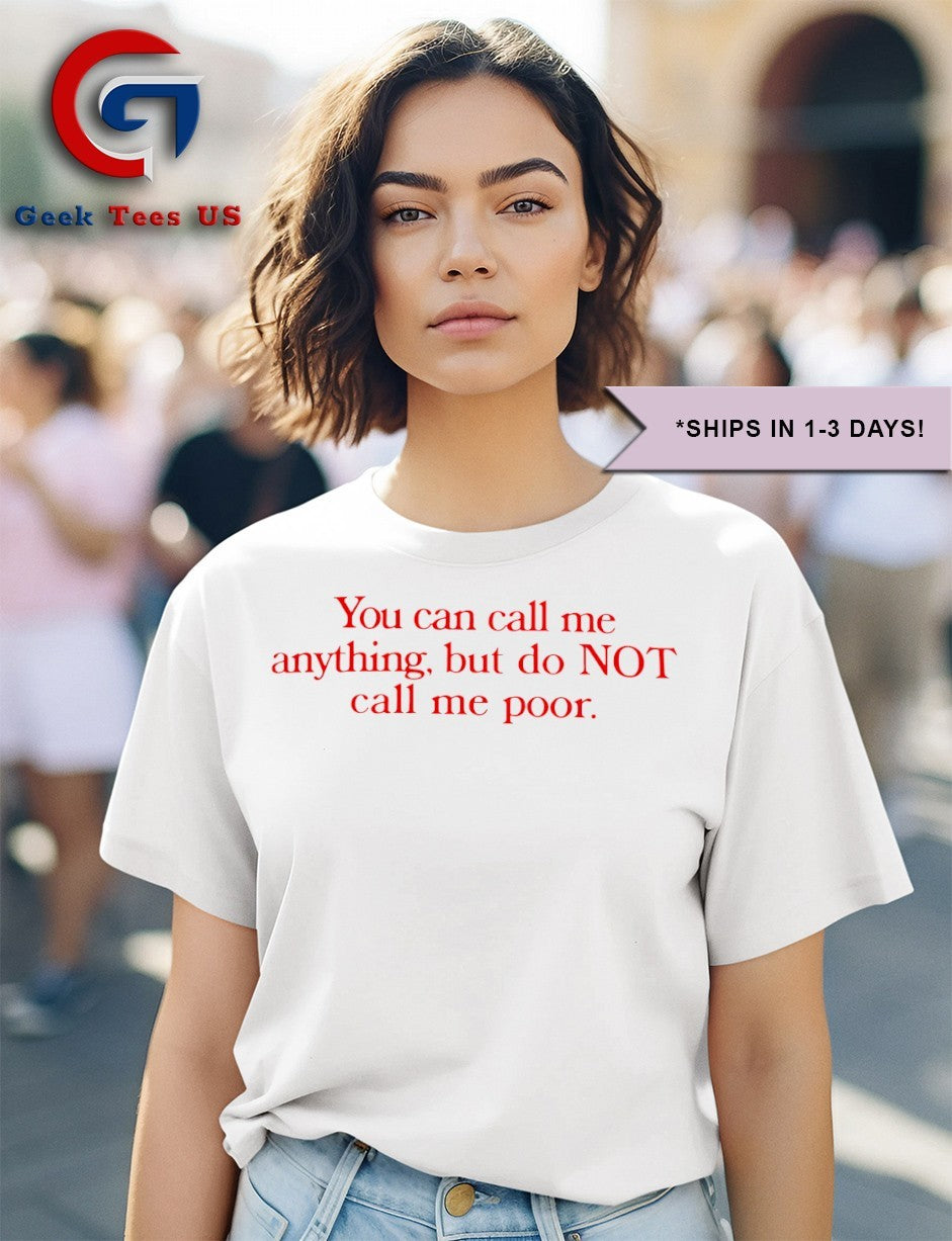 You can call me anything but not poor shirt