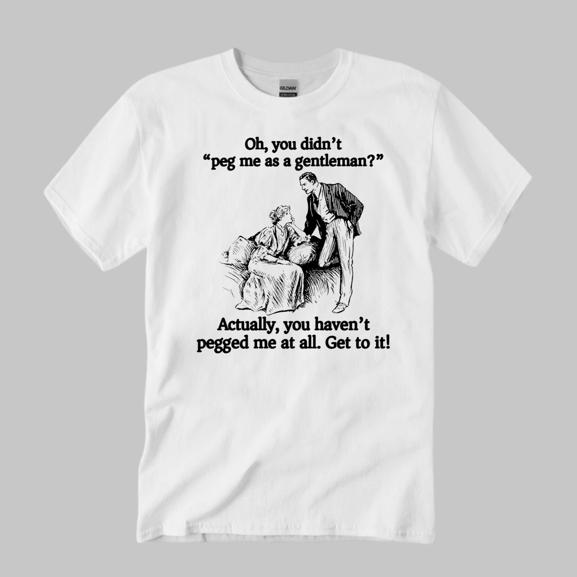 Oh You Didn’t Peg Me As A Gentleman Shirt