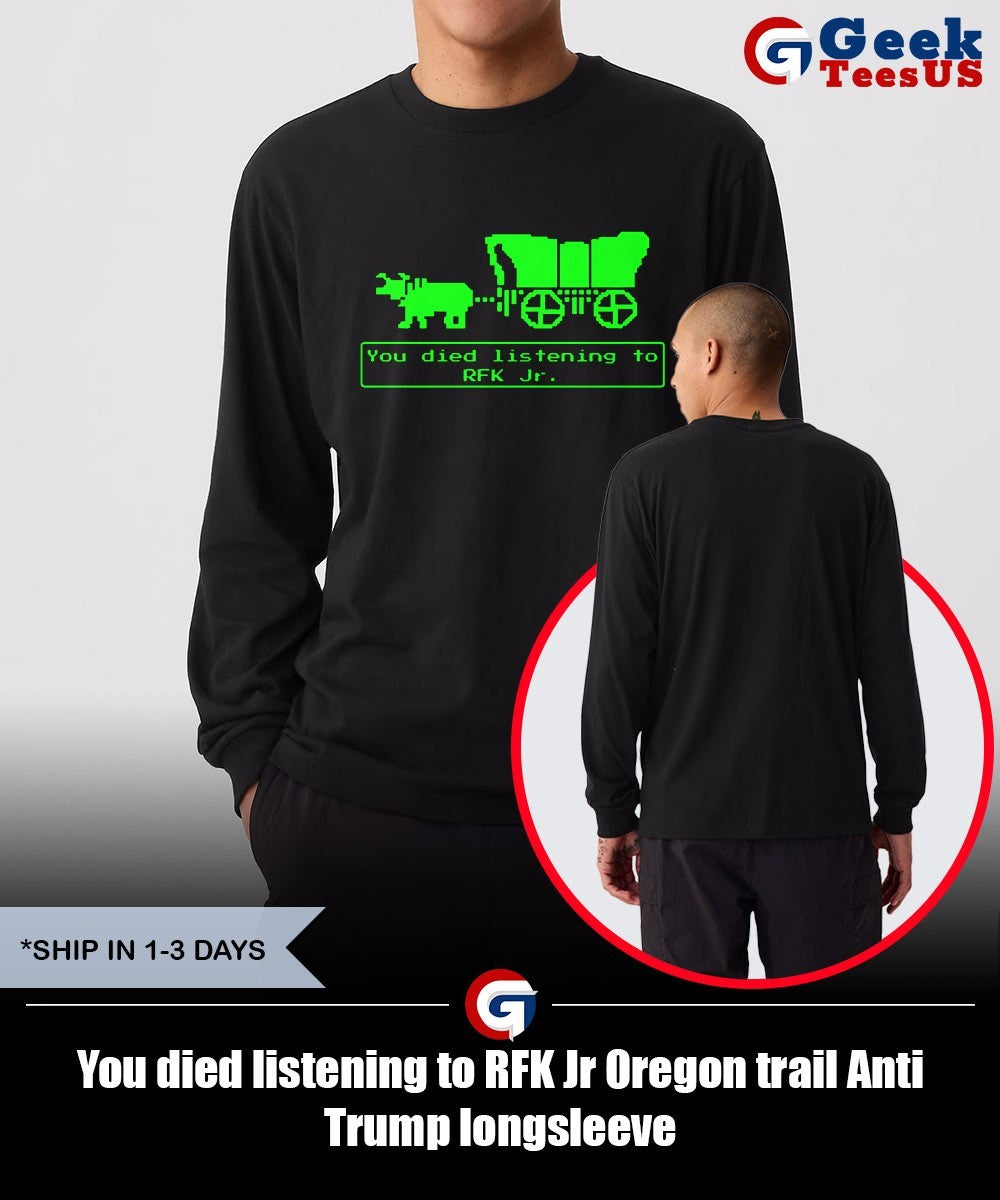 You died listening to RFK Jr Oregon trail Anti Trump shirt