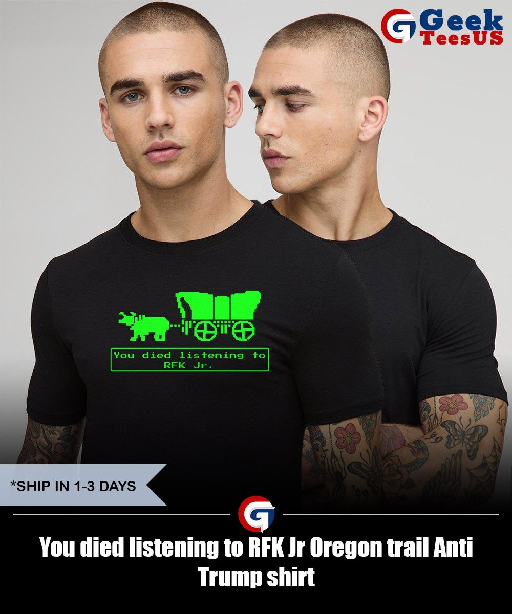 You died listening to RFK Jr Oregon trail Anti Trump shirt