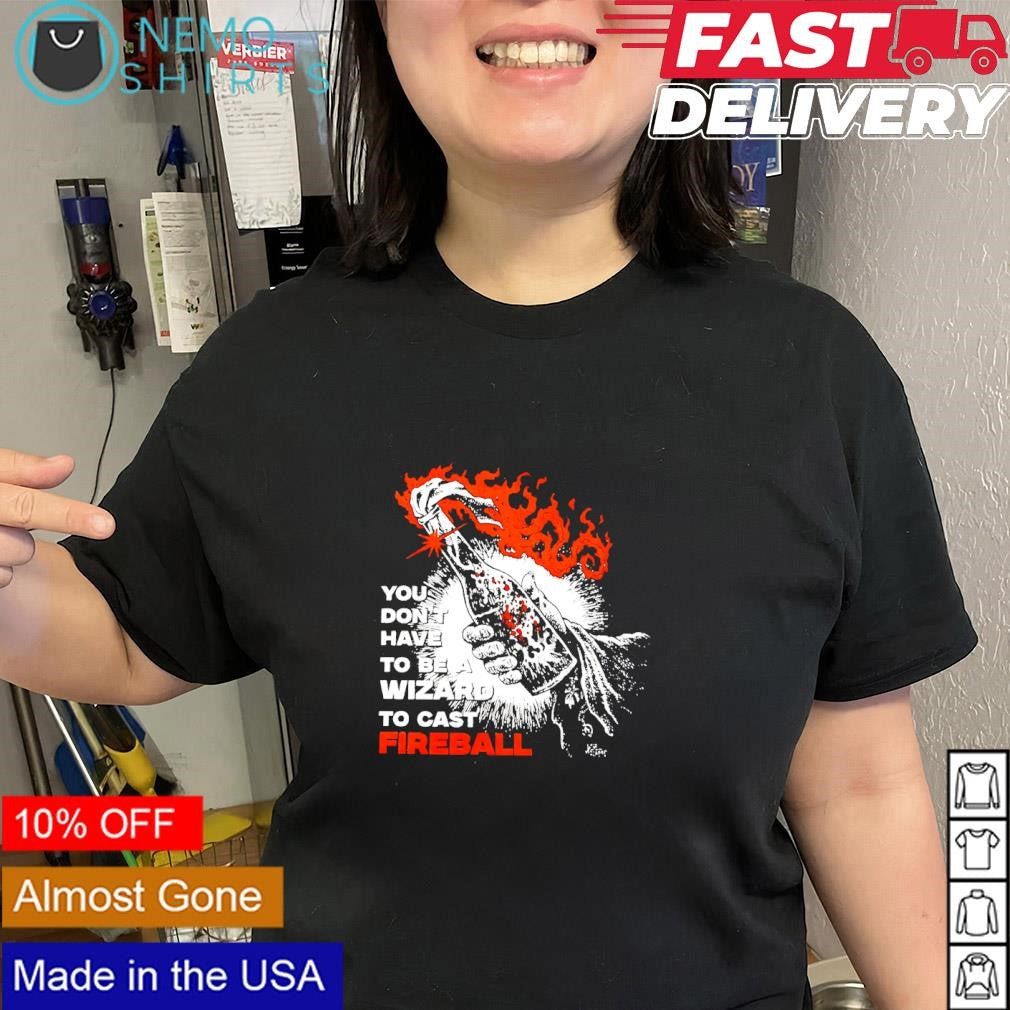 You don’t have to be a wizard to cast fireball shirt