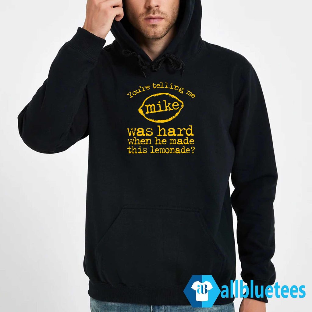You’re Telling Me Mike Was Hard Shirt