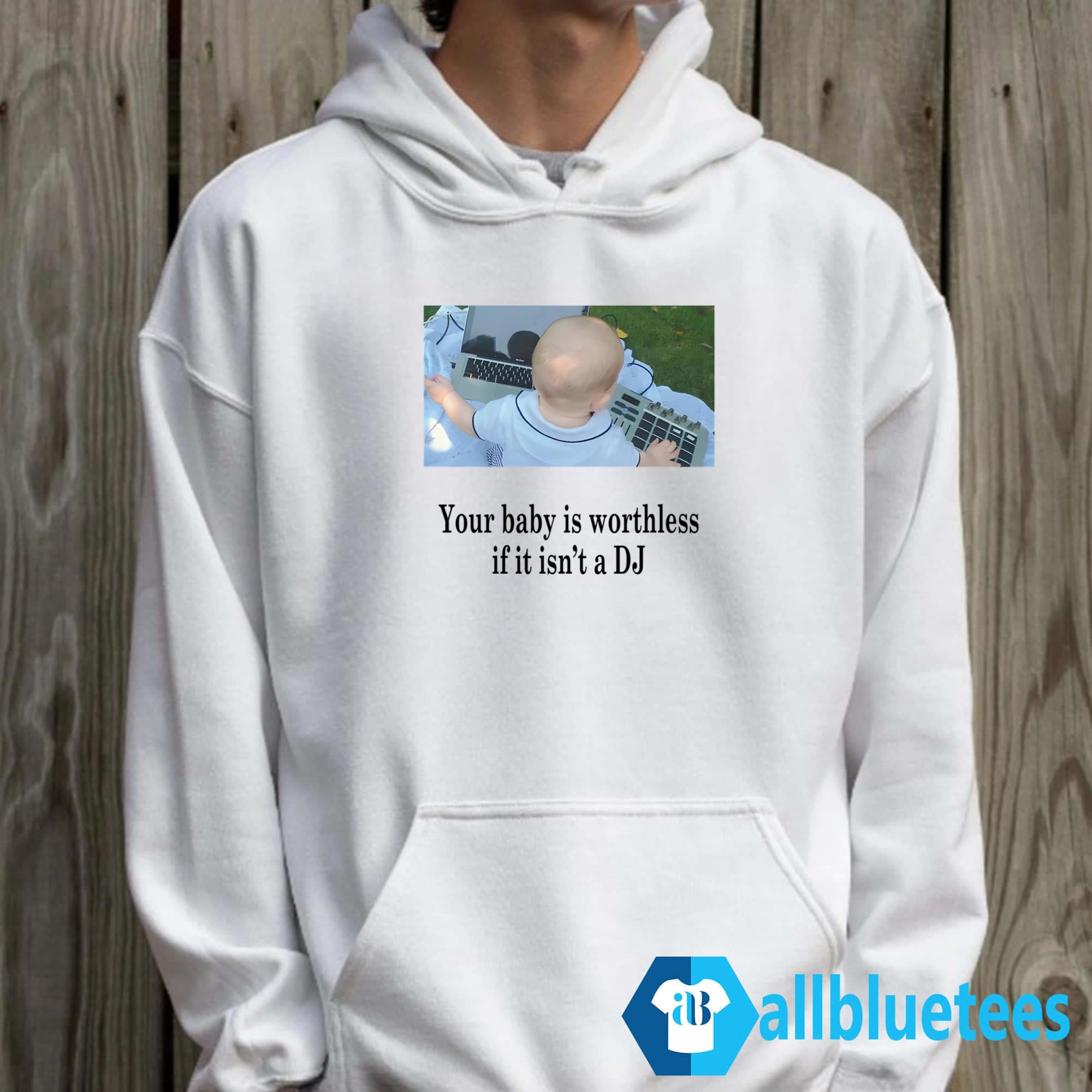 Your Baby Is Worthless If It Isn’t A DJ Shirt