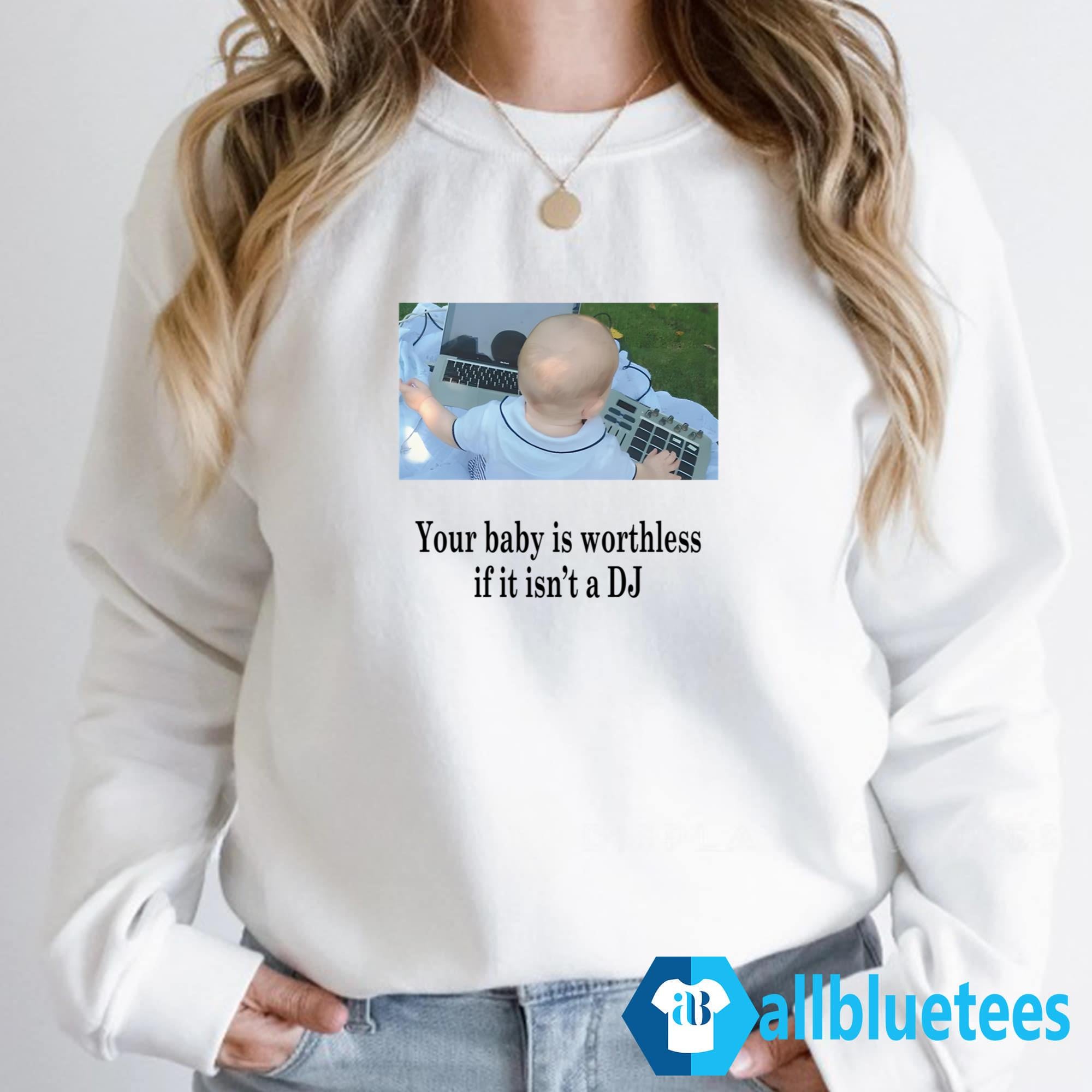 Your Baby Is Worthless If It Isn’t A DJ Shirt