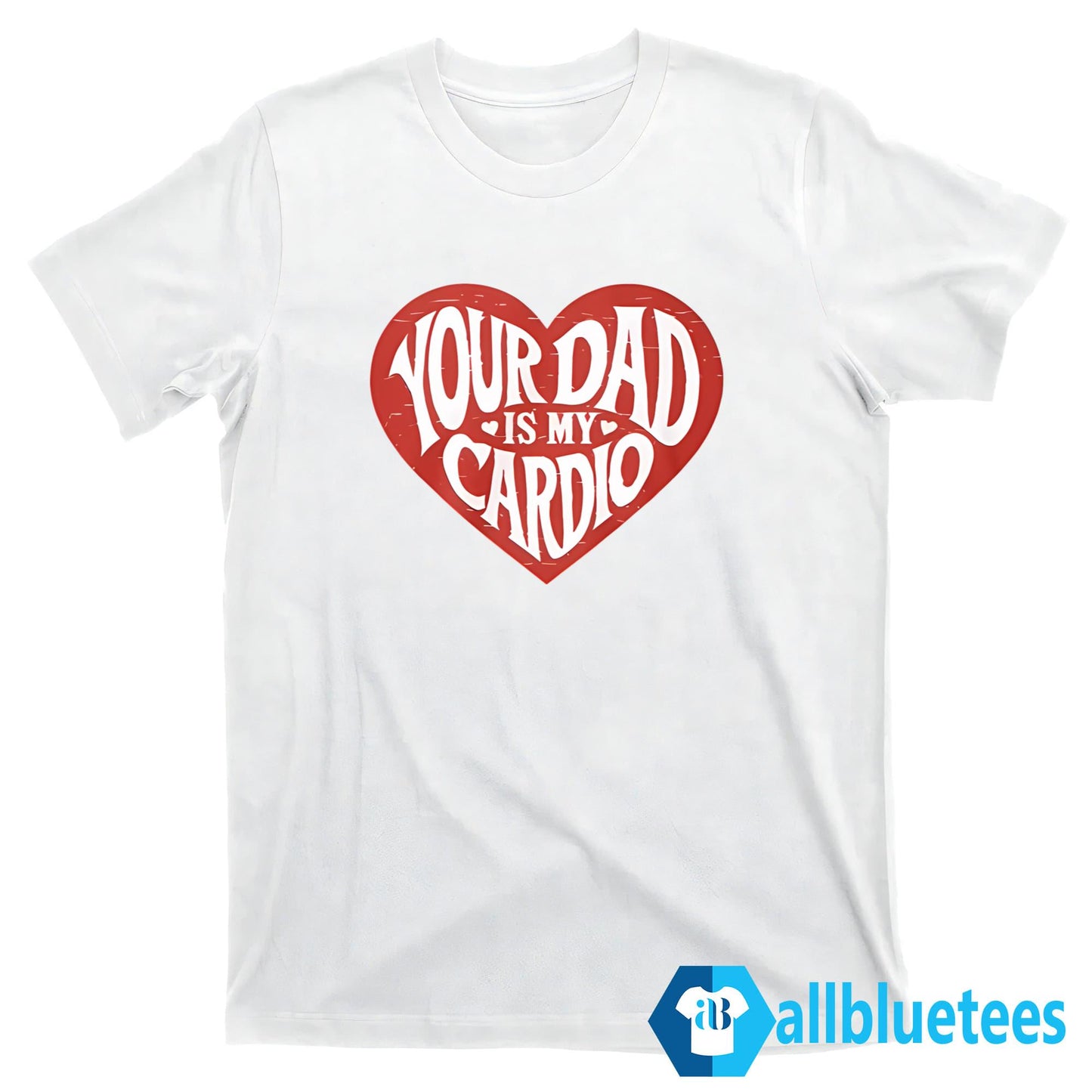 Your Dad Is My Cardio T-Shirt