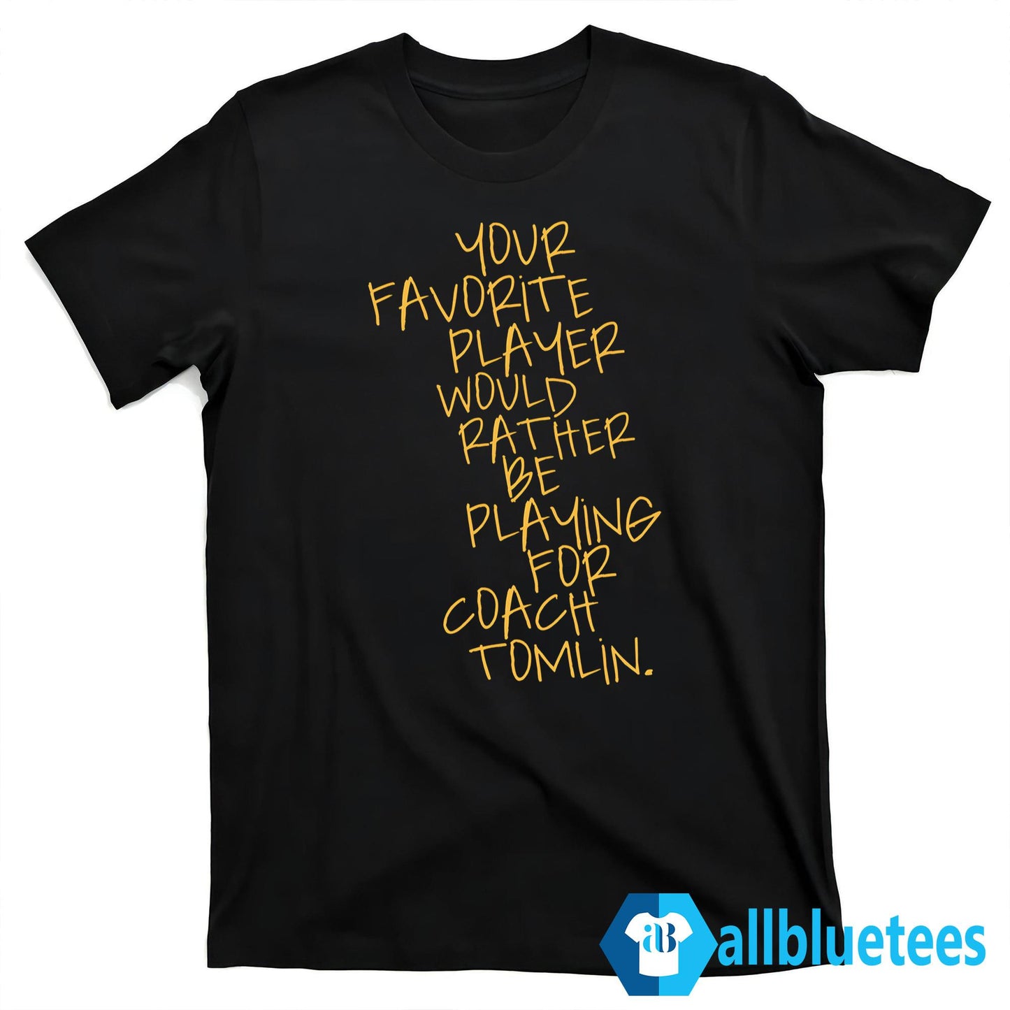 Your Favorite Player Would Rather Be Playing For Coach Tomlin Shirt