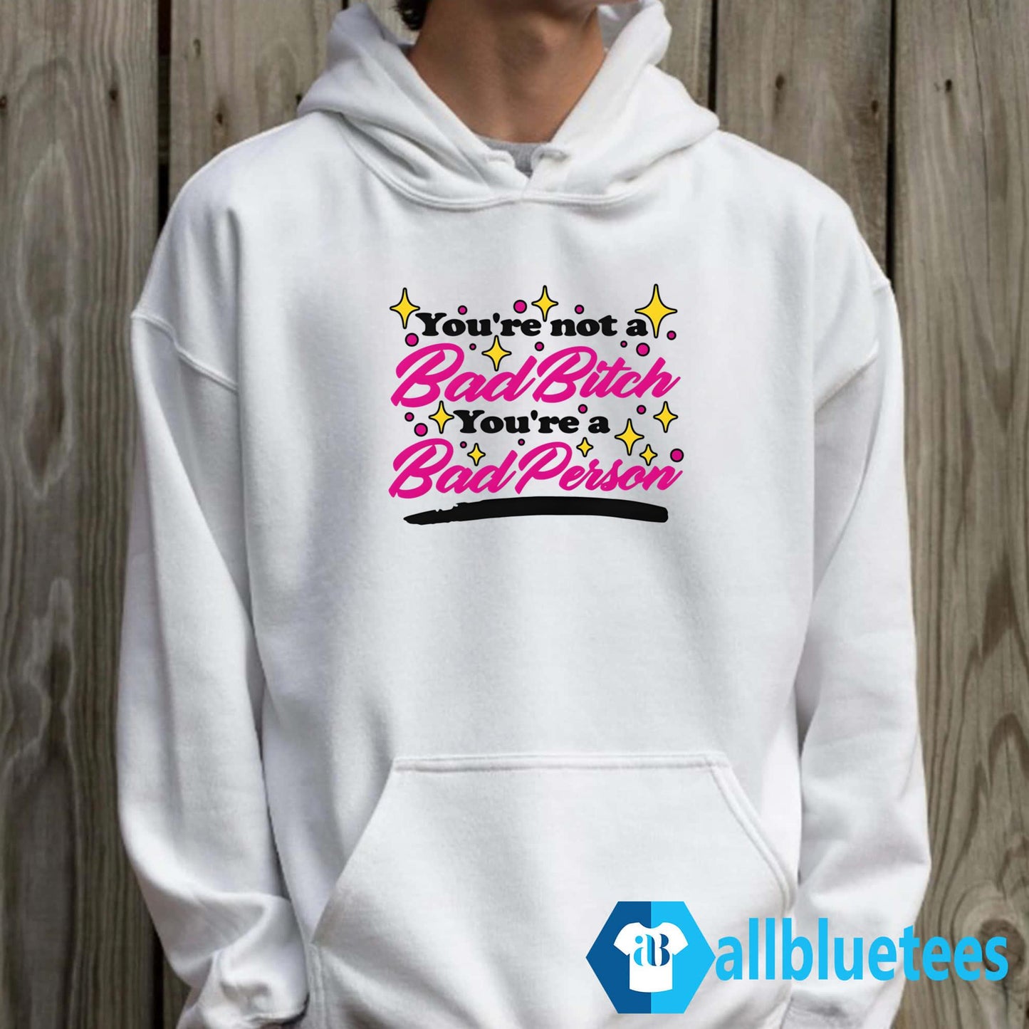 You’re Not A Bad Bitch You’re A Bad Person Shirt