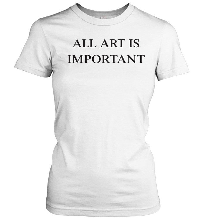 All Art Is Important Unisex T-Shirt