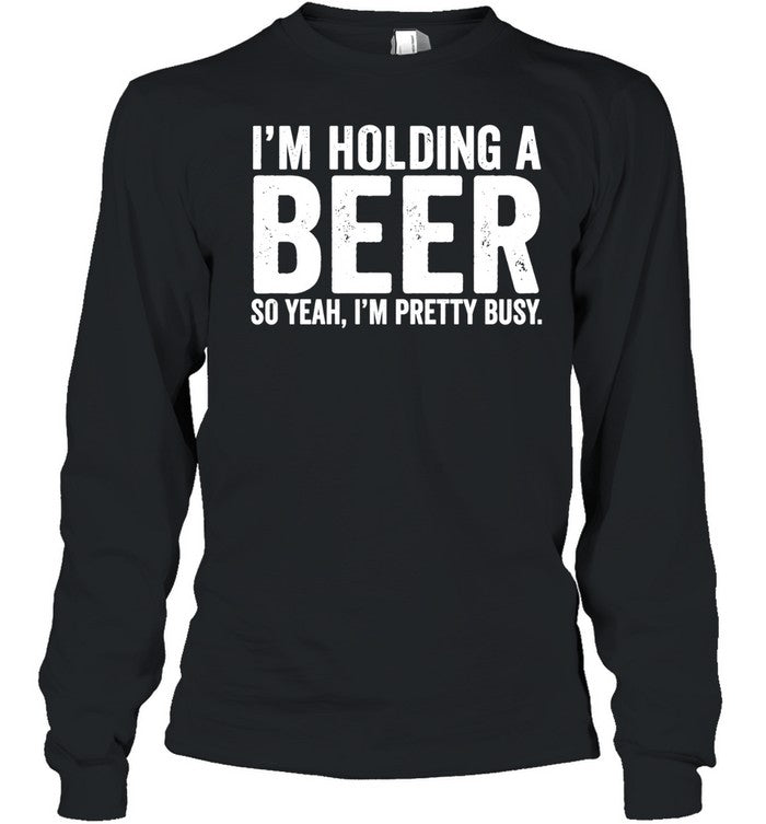 I’m holding a beer so year I’m pretty busy Unisex T-Shirt