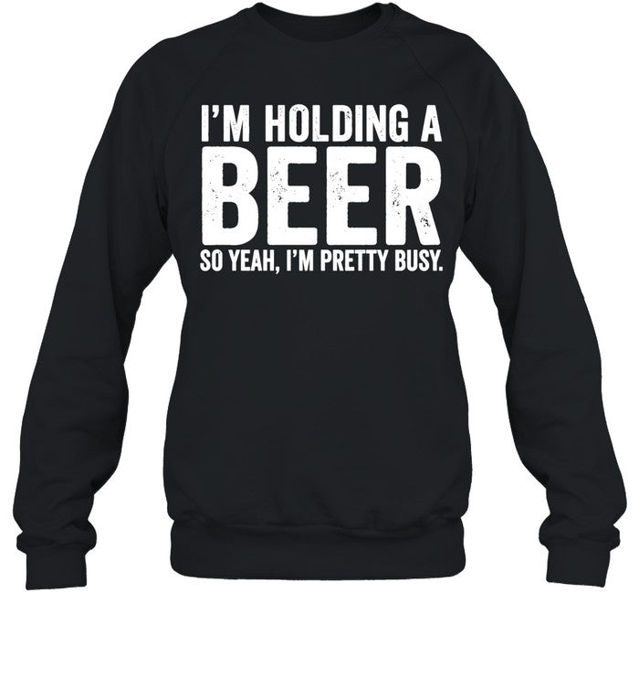 I’m holding a beer so year I’m pretty busy Unisex T-Shirt
