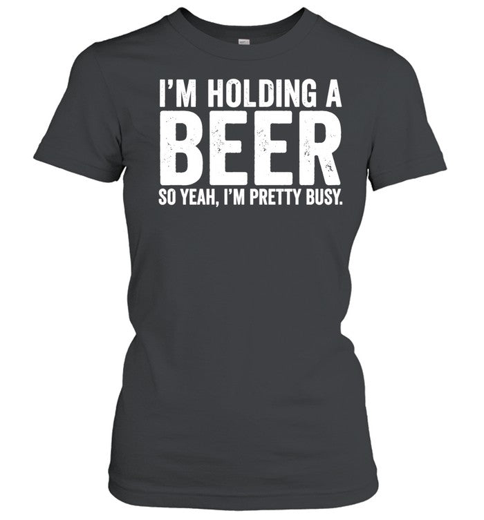 I’m holding a beer so year I’m pretty busy Unisex T-Shirt