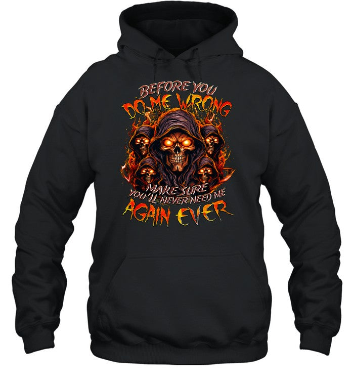 BEFORE YOU DO ME WRONG MAKE SURE YOU’LL NEVER NEED ME AGAIN EVER Unisex T-Shirt
