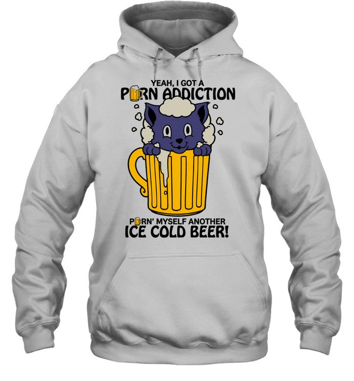 Cat Yeah I Got a Porn Addiction Pouring Myself Another Ice Cold Beer Unisex T-Shirt