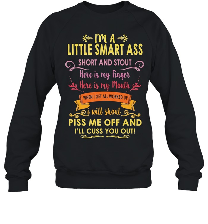 I’m a little smart ass short stout I will shout piss me off I’ll cuss you out Unisex T-Shirt