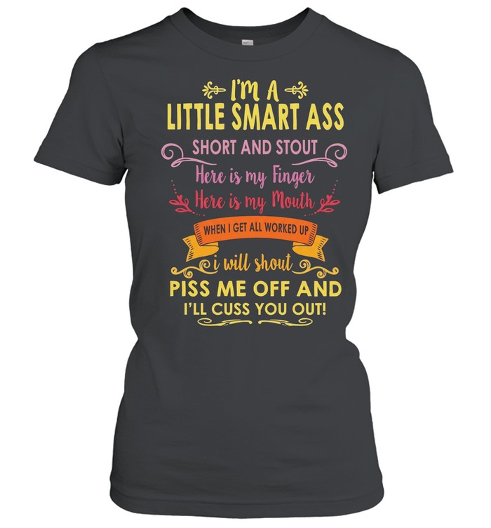 I’m a little smart ass short stout I will shout piss me off I’ll cuss you out Unisex T-Shirt
