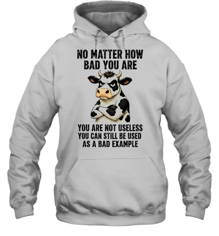 Dairy cattle No Matter How Bad You Are You Are Not Useless You Can Still Be Used as a Bad Example Unisex T-Shirt