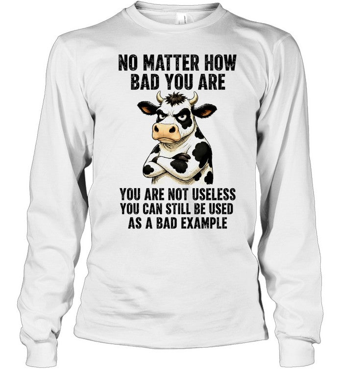 Dairy cattle No Matter How Bad You Are You Are Not Useless You Can Still Be Used as a Bad Example Unisex T-Shirt