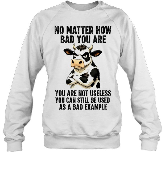 Dairy cattle No Matter How Bad You Are You Are Not Useless You Can Still Be Used as a Bad Example Unisex T-Shirt