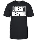 Doesn’t Respond Unisex T-Shirt