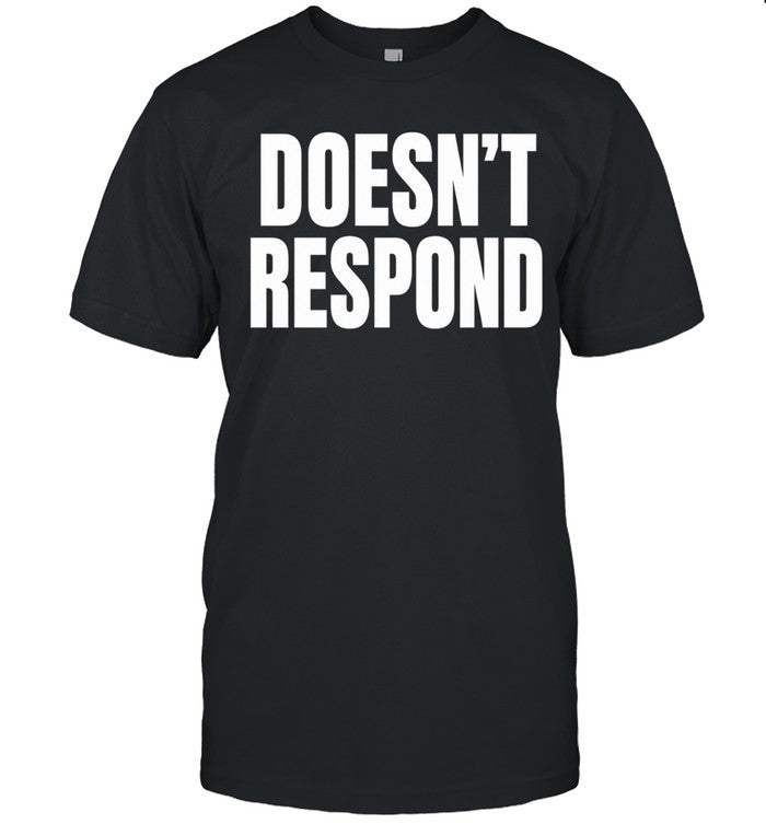 Doesn’t Respond Unisex T-Shirt