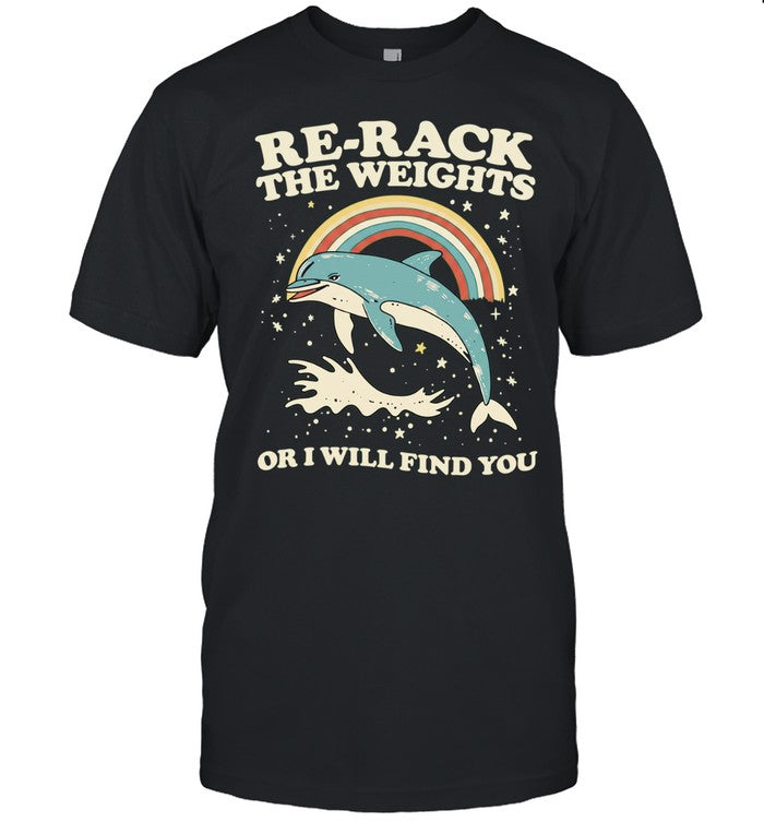Dolphin rainbow re-rack the weights or I will find you Unisex T-Shirt