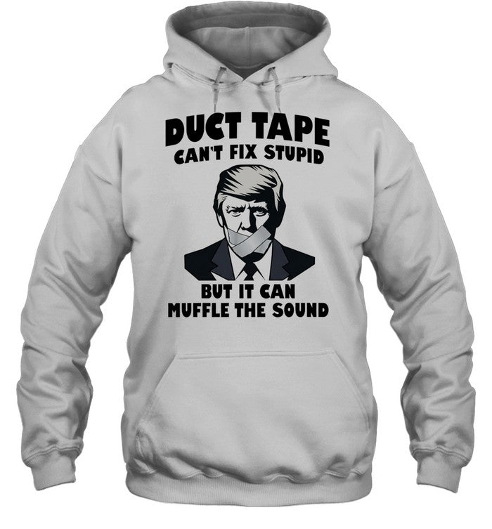 Donald Trump Duct Tape Can’t Fix Stupid but It Can Muffle the Sound Unisex T-Shirt