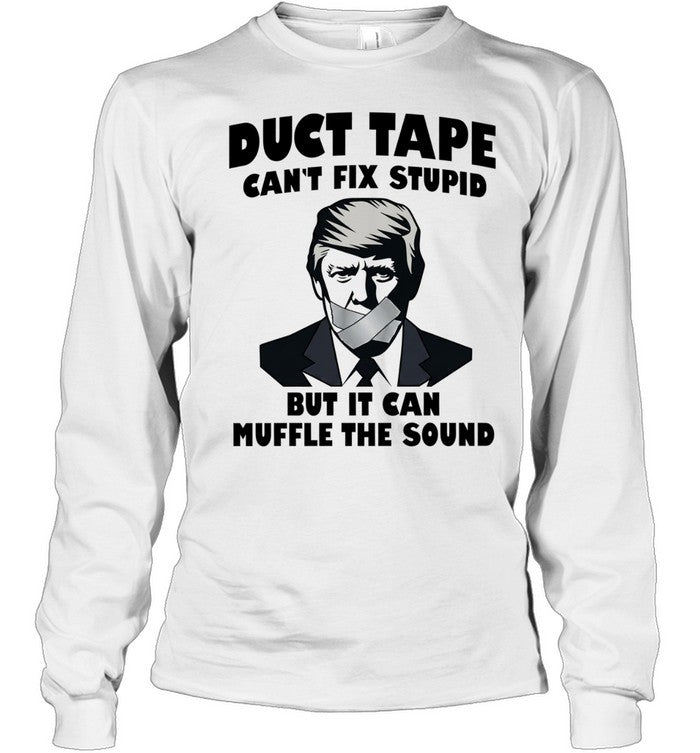 Donald Trump Duct Tape Can’t Fix Stupid but It Can Muffle the Sound Unisex T-Shirt
