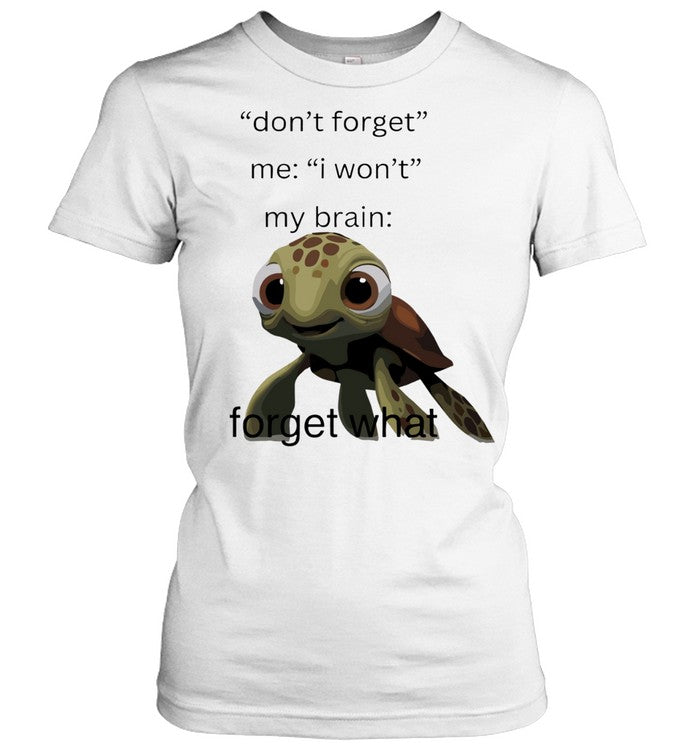 Don’t Forget Me I Won’t My Brain Forget What Squirt Finding Nemo Unisex T-Shirt