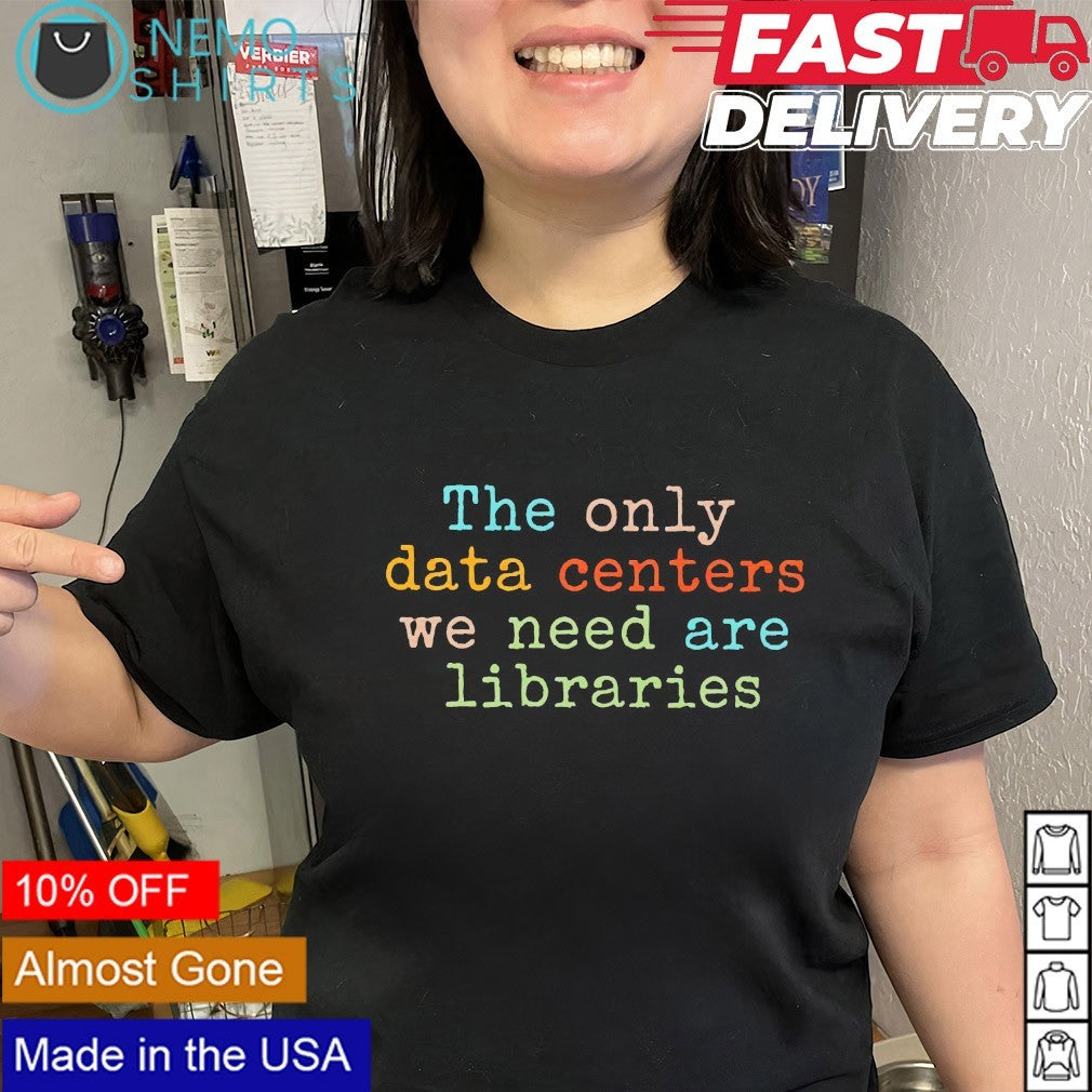 The only data centers we need are libraries shirt