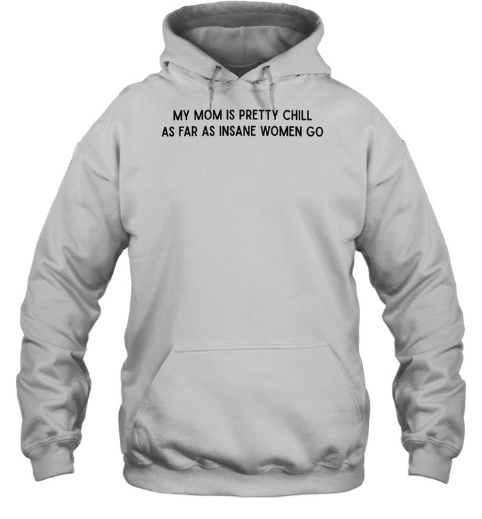 My mom is pretty chill as far as insane women go Unisex T-Shirt