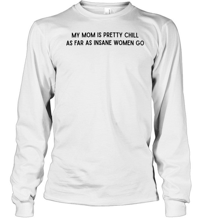 My mom is pretty chill as far as insane women go Unisex T-Shirt