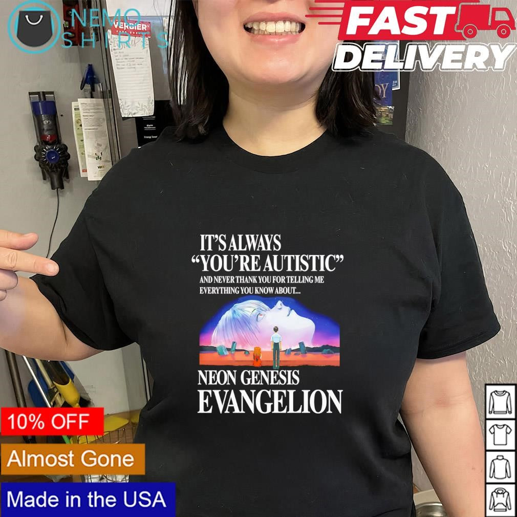 It’s always you’re autistic neon genesis evangelion shirt