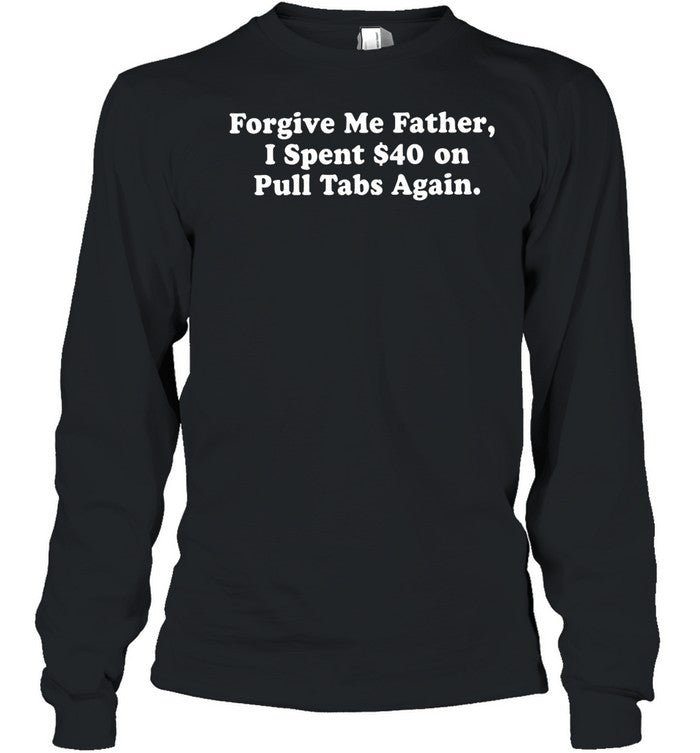 Forgive me father I spent on pull tabs again Unisex T-Shirt